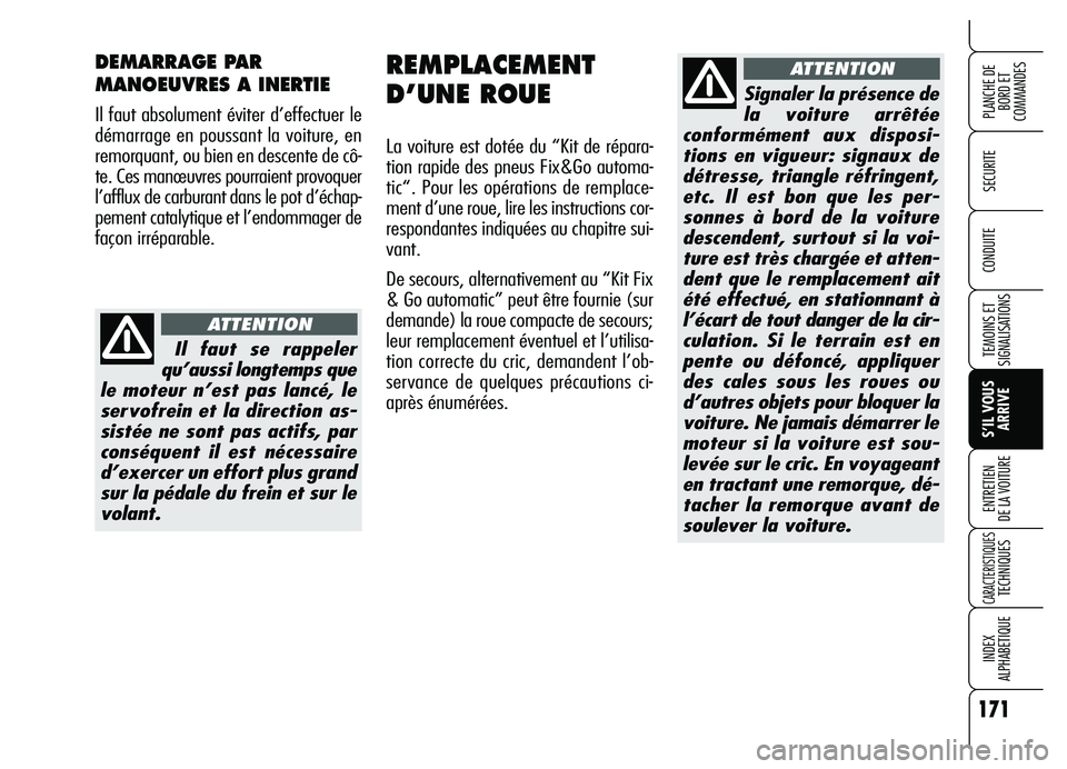 Alfa Romeo Brera/Spider 2007  Notice dentretien (in French) 171
SECURITE
TEMOINS ET
SIGNALISATIONS
S’IL VOUS
ARRIVE ENTRETIEN 
DE LA VOITURE
CARACTERISTIQUES TECHNIQUES
INDEX 
ALPHABETIQUE
PLANCHE DE
BORD ET 
COMMANDES
CONDUITE
REMPLACEMENT 
D’UNE ROUE
La 
