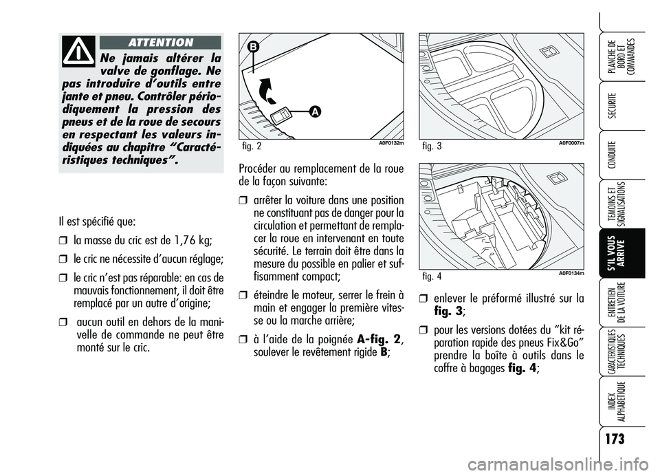 Alfa Romeo Brera/Spider 2007  Notice dentretien (in French) 173
SECURITE
TEMOINS ET
SIGNALISATIONS
S’IL VOUS
ARRIVE ENTRETIEN 
DE LA VOITURE
CARACTERISTIQUES TECHNIQUES
INDEX 
ALPHABETIQUE
PLANCHE DE
BORD ET 
COMMANDES
CONDUITE
Il est spécifié que:
❒la m