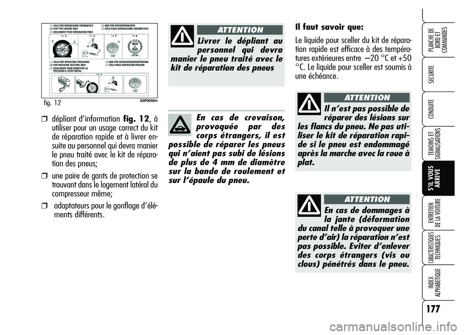 Alfa Romeo Brera/Spider 2007  Notice dentretien (in French) 177
SECURITE
TEMOINS ET
SIGNALISATIONS
S’IL VOUS
ARRIVE ENTRETIEN 
DE LA VOITURE
CARACTERISTIQUES TECHNIQUES
INDEX 
ALPHABETIQUE
PLANCHE DE
BORD ET 
COMMANDES
CONDUITE
A0F0048mfig. 12
Il faut savoir