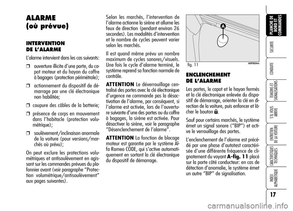 Alfa Romeo Brera/Spider 2007  Notice dentretien (in French) 17
SECURITE 
TEMOINS ET
SIGNALISATIONS
S’IL VOUS
ARRIVE
ENTRETIEN 
DE LA VOITURE
CARACTERISTIQUES TECHNIQUES
INDEX 
ALPHABETIQUE
PLANCHE DE
BORD ET
COMMANDES
CONDUITE 
Selon les marchés, l’interv