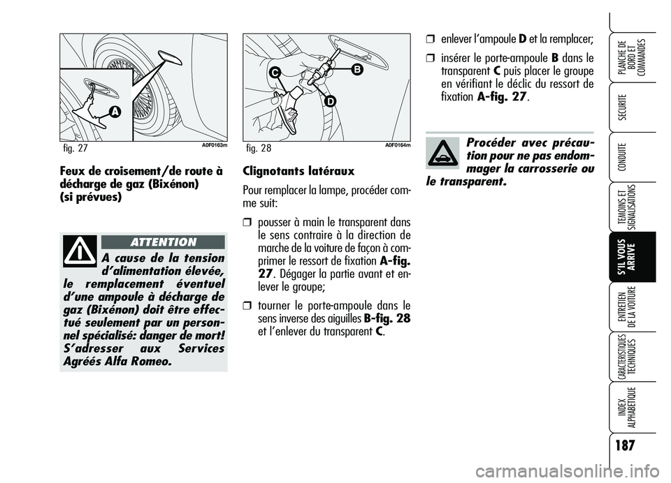 Alfa Romeo Brera/Spider 2007 Notice dentretien (in French) 187
SECURITE
TEMOINS ET
SIGNALISATIONS
S’IL VOUS
ARRIVE ENTRETIEN
DE LA VOITURE
CARACTERISTIQUES TECHNIQUES
INDEX
ALPHABETIQUE
PLANCHE DE
BORD ET
COMMANDES
CONDUITEClignotants latéraux
Pour remp Alfa Romeo Brera/Spider 2007 Notice dentretien (in French) 187
SECURITE
TEMOINS ET
SIGNALISATIONS
S’IL VOUS
ARRIVE ENTRETIEN
DE LA VOITURE
CARACTERISTIQUES TECHNIQUES
INDEX
ALPHABETIQUE
PLANCHE DE
BORD ET
COMMANDES
CONDUITEClignotants latéraux
Pour remp