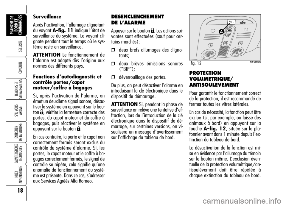 Alfa Romeo Brera/Spider 2007  Notice dentretien (in French) DESENCLENCHEMENT 
DE L’ALARME
Appuyer sur le bouton Ë. Les actions sui-
vantes sont effectuées (sauf pour cer-
tains marchés):
❒deux brefs allumages des cligno-
tants;
❒deux brèves émission