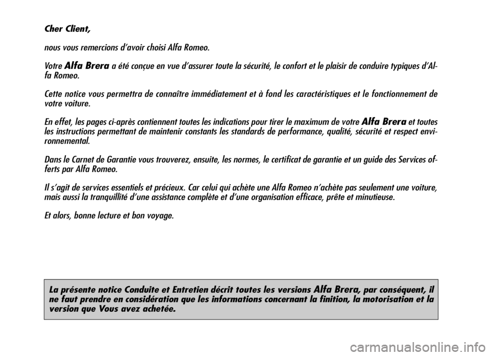 Alfa Romeo Brera/Spider 2007  Notice dentretien (in French) La présente notice Conduite et Entretien décrit toutes les versions Alfa Brera, par conséquent, il
ne faut prendre en considération que les informations concernant la finition, la motorisation et 