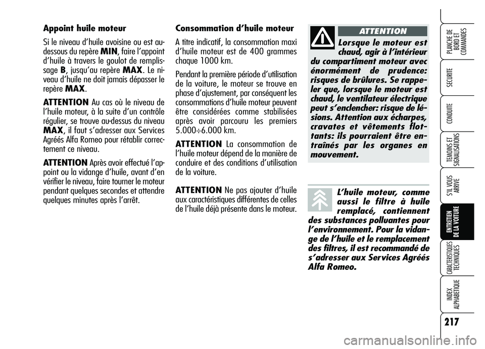 Alfa Romeo Brera/Spider 2007  Notice dentretien (in French) Appoint huile moteur
Si le niveau d’huile avoisine ou est au-
dessous du repère MIN, faire l’appoint
d’huile à travers le goulot de remplis-
sage B, jusqu’au repère MAX. Le ni-
veau d’hui