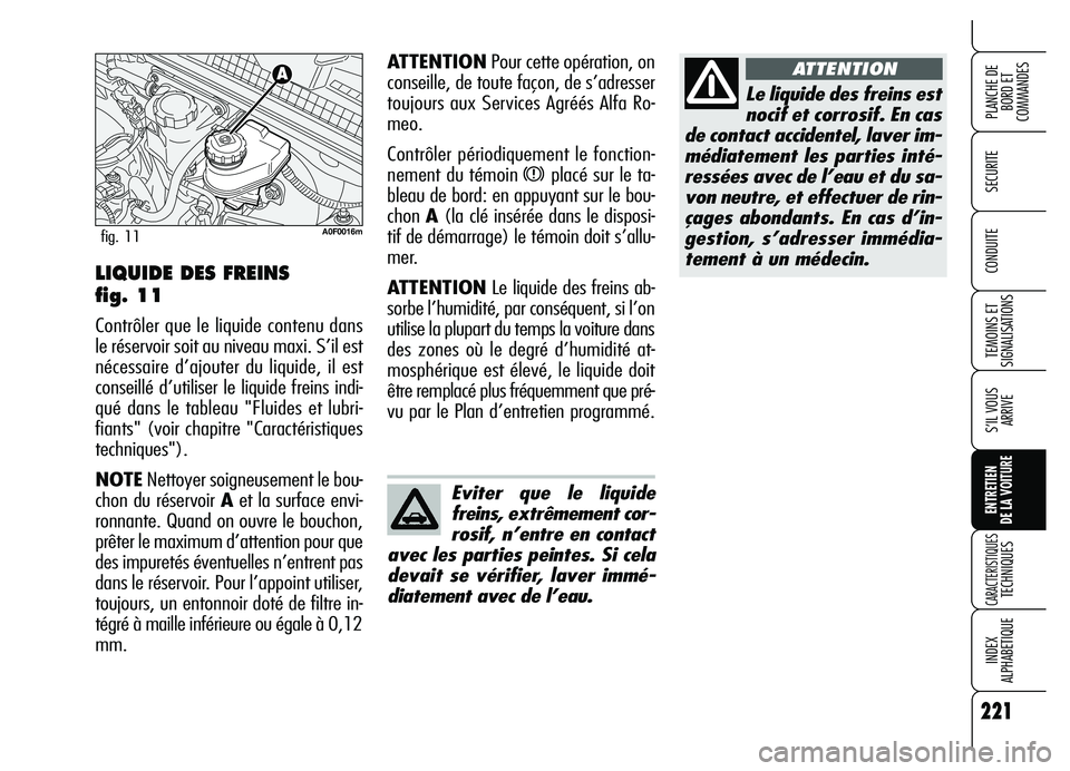 Alfa Romeo Brera/Spider 2007  Notice dentretien (in French) 221
SECURITE
TEMOINS ET
SIGNALISATIONS
S’IL VOUS
ARRIVE
ENTRETIEN 
DE LA VOITURE
CARACTERISTIQUES TECHNIQUES
INDEX 
ALPHABETIQUE
PLANCHE DE
BORD ET 
COMMANDES
CONDUITE
221
Le liquide des freins est

