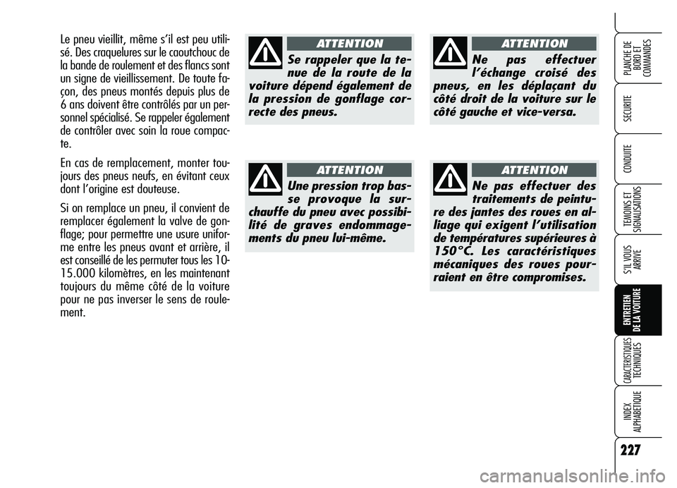 Alfa Romeo Brera/Spider 2007  Notice dentretien (in French) 227
SECURITE
TEMOINS ET
SIGNALISATIONS
S’IL VOUS
ARRIVE
ENTRETIEN 
DE LA VOITURE
CARACTERISTIQUES TECHNIQUES
INDEX 
ALPHABETIQUE
PLANCHE DE
BORD ET 
COMMANDES
CONDUITE
227
Se rappeler que la te-
nue