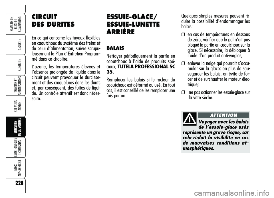 Alfa Romeo Brera/Spider 2007  Notice dentretien (in French) 228
SECURITE
TEMOINS ET
SIGNALISATIONS
S’IL VOUS
ARRIVE
ENTRETIEN 
DE LA VOITURE
CARACTERISTIQUES TECHNIQUES
INDEX 
ALPHABETIQUE
PLANCHE DE
BORD ET 
COMMANDES
CONDUITE
228
ESSUIE-GLACE/
ESSUIE-LUNET