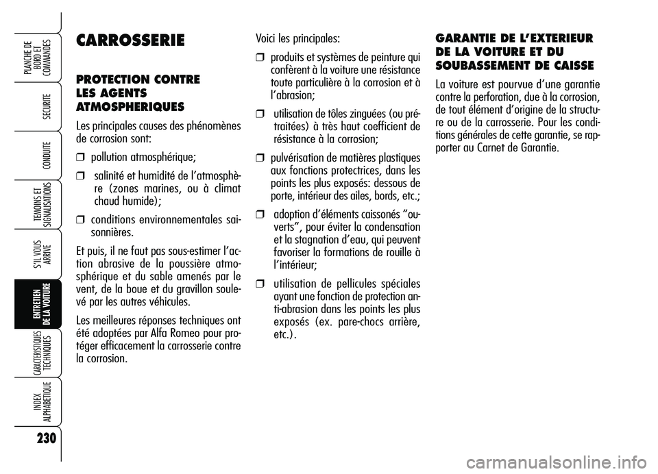 Alfa Romeo Brera/Spider 2007  Notice dentretien (in French) 230
SECURITE
TEMOINS ET
SIGNALISATIONS
S’IL VOUS
ARRIVE
ENTRETIEN 
DE LA VOITURE
CARACTERISTIQUES TECHNIQUES
INDEX 
ALPHABETIQUE
PLANCHE DE
BORD ET 
COMMANDES
CONDUITE
230
Voici les principales:
❒