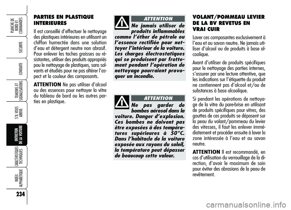 Alfa Romeo Brera/Spider 2007  Notice dentretien (in French) 234
SECURITE
TEMOINS ET
SIGNALISATIONS
S’IL VOUS
ARRIVE
ENTRETIEN 
DE LA VOITURE
CARACTERISTIQUES TECHNIQUES
INDEX 
ALPHABETIQUE
PLANCHE DE
BORD ET 
COMMANDES
CONDUITE
234
PARTIES EN PLASTIQUE
INTER