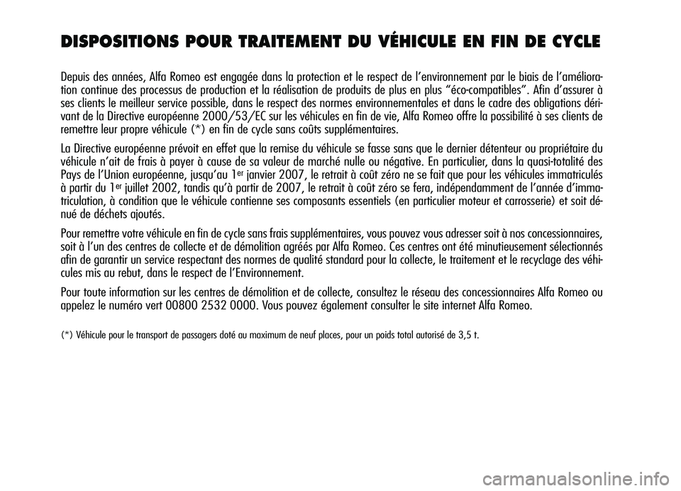 Alfa Romeo Brera/Spider 2007  Notice dentretien (in French) DISPOSITIONS POUR TRAITEMENT DU VÉHICULE EN FIN DE CYCLE 
Depuis des années, Alfa Romeo est engagée dans la protection et le respect de l’environnement par le biais de l’améliora-
tion continu