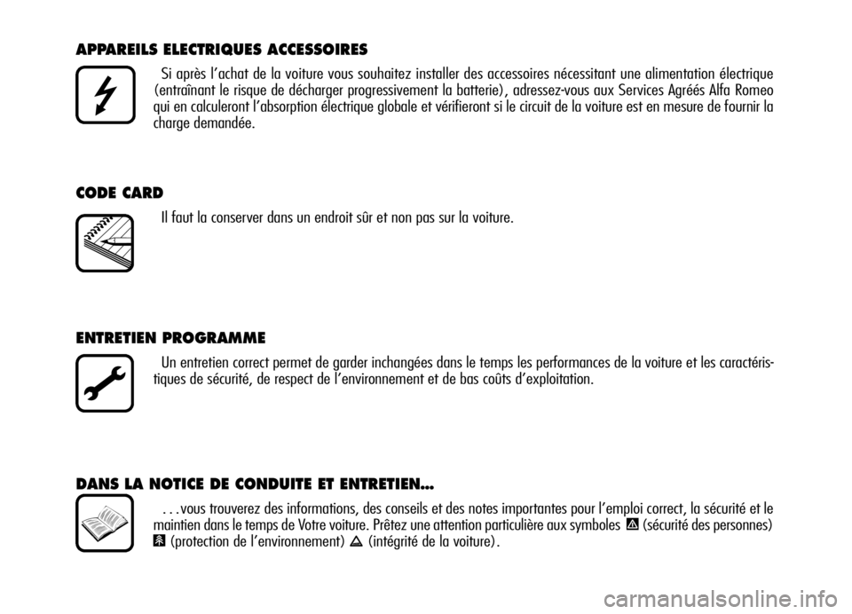 Alfa Romeo Brera/Spider 2007  Notice dentretien (in French) APPAREILS ELECTRIQUES ACCESSOIRES
Si après l’achat de la voiture vous souhaitez installer des accessoires nécessitant une alimentation électrique
(entraînant le risque de décharger progressivem