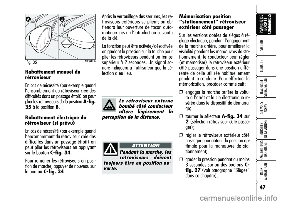 Alfa Romeo Brera/Spider 2007  Notice dentretien (in French) 47
SECURITE 
TEMOINS ET
SIGNALISATIONS
S’IL VOUS
ARRIVE
ENTRETIEN 
DE LA VOITURE
CARACTERISTIQUES TECHNIQUES
INDEX 
ALPHABETIQUE
PLANCHE DE
BORD ET
COMMANDES
CONDUITE Rabattement manuel du
rétrovis