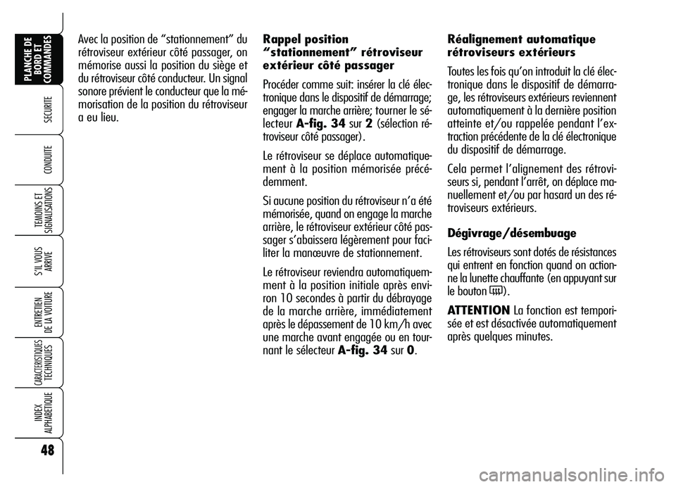 Alfa Romeo Brera/Spider 2007  Notice dentretien (in French) 48
SECURITE 
TEMOINS ET
SIGNALISATIONS
S’IL VOUS
ARRIVE
ENTRETIEN 
DE LA VOITURE
CARACTERISTIQUES TECHNIQUES
INDEX 
ALPHABETIQUE
PLANCHE DE
BORD ET
COMMANDES
CONDUITE 
Avec la position de “station