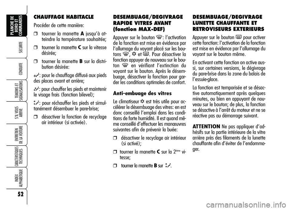 Alfa Romeo Brera/Spider 2007 Notice dentretien (in French) 52
SECURITE
TEMOINS ET
SIGNALISATIONS
S’IL VOUS
ARRIVE
ENTRETIEN
DE LA VOITURE
CARACTERISTIQUES TECHNIQUES
INDEX
ALPHABETIQUE
PLANCHE DE
BORD ET
COMMANDES
CONDUITE
DESEMBUAGE/DEGIVRAGE
RAPIDE VI Alfa Romeo Brera/Spider 2007 Notice dentretien (in French) 52
SECURITE
TEMOINS ET
SIGNALISATIONS
S’IL VOUS
ARRIVE
ENTRETIEN
DE LA VOITURE
CARACTERISTIQUES TECHNIQUES
INDEX
ALPHABETIQUE
PLANCHE DE
BORD ET
COMMANDES
CONDUITE
DESEMBUAGE/DEGIVRAGE
RAPIDE VI