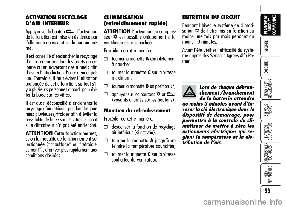 Alfa Romeo Brera/Spider 2007 Notice dentretien (in French) 53
SECURITE
TEMOINS ET
SIGNALISATIONS
S’IL VOUS
ARRIVE
ENTRETIEN
DE LA VOITURE
CARACTERISTIQUES TECHNIQUES
INDEX
ALPHABETIQUE
PLANCHE DE
BORD ET
COMMANDES
CONDUITE
CLIMATISATION
(refroidissement Alfa Romeo Brera/Spider 2007 Notice dentretien (in French) 53
SECURITE
TEMOINS ET
SIGNALISATIONS
S’IL VOUS
ARRIVE
ENTRETIEN
DE LA VOITURE
CARACTERISTIQUES TECHNIQUES
INDEX
ALPHABETIQUE
PLANCHE DE
BORD ET
COMMANDES
CONDUITE
CLIMATISATION
(refroidissement