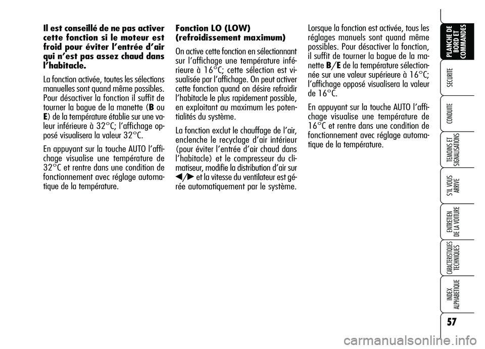 Alfa Romeo Brera/Spider 2007 Notice dentretien (in French) 57
SECURITE
TEMOINS ET
SIGNALISATIONS
S’IL VOUS
ARRIVE
ENTRETIEN
DE LA VOITURE
CARACTERISTIQUES TECHNIQUES
INDEX
ALPHABETIQUE
PLANCHE DE
BORD ET
COMMANDES
CONDUITE
Fonction LO (LOW)
(refroidiss Alfa Romeo Brera/Spider 2007 Notice dentretien (in French) 57
SECURITE
TEMOINS ET
SIGNALISATIONS
S’IL VOUS
ARRIVE
ENTRETIEN
DE LA VOITURE
CARACTERISTIQUES TECHNIQUES
INDEX
ALPHABETIQUE
PLANCHE DE
BORD ET
COMMANDES
CONDUITE
Fonction LO (LOW)
(refroidiss