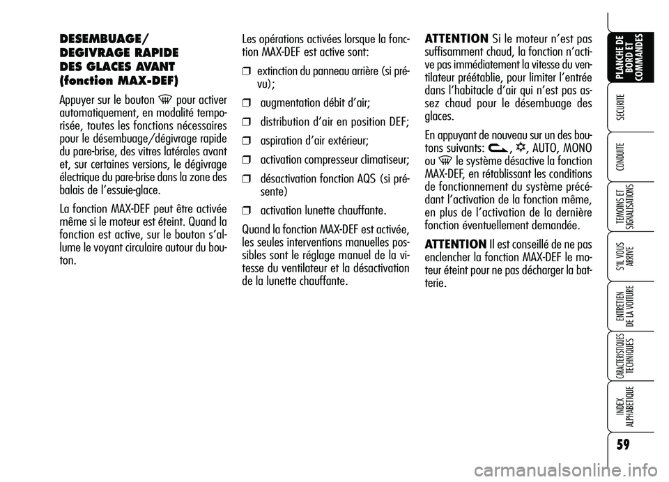 Alfa Romeo Brera/Spider 2007 Notice dentretien (in French) 59
SECURITE
TEMOINS ET
SIGNALISATIONS
S’IL VOUS
ARRIVE
ENTRETIEN
DE LA VOITURE
CARACTERISTIQUES TECHNIQUES
INDEX
ALPHABETIQUE
PLANCHE DE
BORD ET
COMMANDES
CONDUITE
Les opérations activées lors Alfa Romeo Brera/Spider 2007 Notice dentretien (in French) 59
SECURITE
TEMOINS ET
SIGNALISATIONS
S’IL VOUS
ARRIVE
ENTRETIEN
DE LA VOITURE
CARACTERISTIQUES TECHNIQUES
INDEX
ALPHABETIQUE
PLANCHE DE
BORD ET
COMMANDES
CONDUITE
Les opérations activées lors