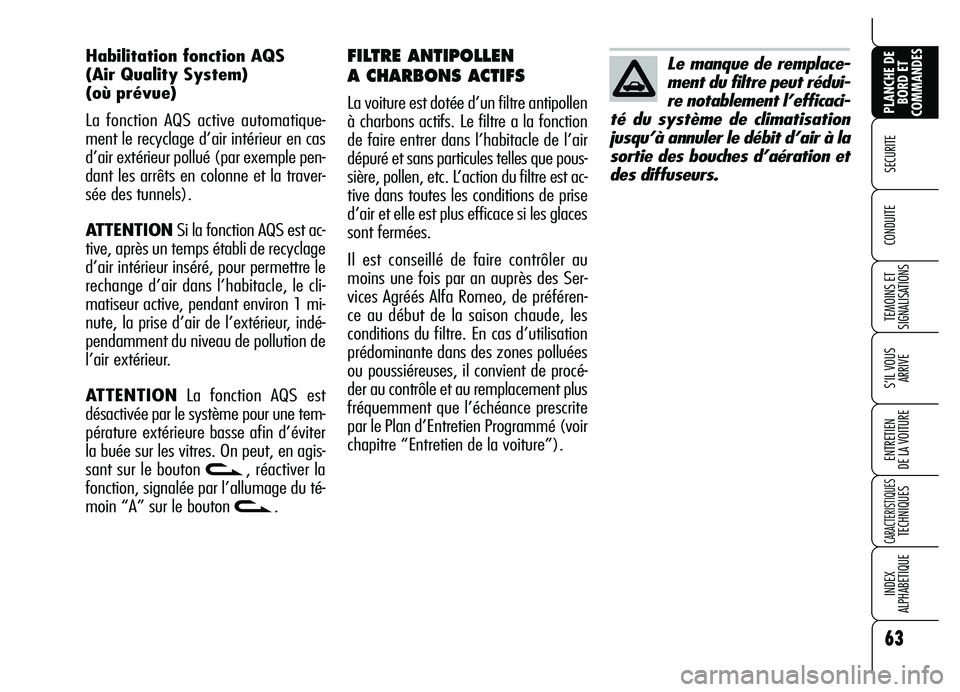 Alfa Romeo Brera/Spider 2007 Notice dentretien (in French) 63
SECURITE
TEMOINS ET
SIGNALISATIONS
S’IL VOUS
ARRIVE
ENTRETIEN
DE LA VOITURE
CARACTERISTIQUES TECHNIQUES
INDEX
ALPHABETIQUE
PLANCHE DE
BORD ET
COMMANDES
CONDUITE
FILTRE ANTIPOLLEN
A CHARBONS A Alfa Romeo Brera/Spider 2007 Notice dentretien (in French) 63
SECURITE
TEMOINS ET
SIGNALISATIONS
S’IL VOUS
ARRIVE
ENTRETIEN
DE LA VOITURE
CARACTERISTIQUES TECHNIQUES
INDEX
ALPHABETIQUE
PLANCHE DE
BORD ET
COMMANDES
CONDUITE
FILTRE ANTIPOLLEN
A CHARBONS A
