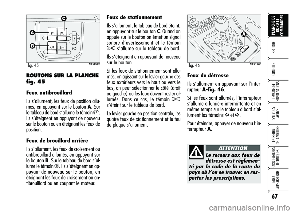 Alfa Romeo Brera/Spider 2007 Notice dentretien (in French) 67
SECURITE
TEMOINS ET
SIGNALISATIONS
S’IL VOUS
ARRIVE
ENTRETIEN
DE LA VOITURE
CARACTERISTIQUES TECHNIQUES
INDEX
ALPHABETIQUE
PLANCHE DE
BORD ET
COMMANDES
CONDUITE
Feux de stationnement
Ils s’ Alfa Romeo Brera/Spider 2007 Notice dentretien (in French) 67
SECURITE
TEMOINS ET
SIGNALISATIONS
S’IL VOUS
ARRIVE
ENTRETIEN
DE LA VOITURE
CARACTERISTIQUES TECHNIQUES
INDEX
ALPHABETIQUE
PLANCHE DE
BORD ET
COMMANDES
CONDUITE
Feux de stationnement
Ils s’