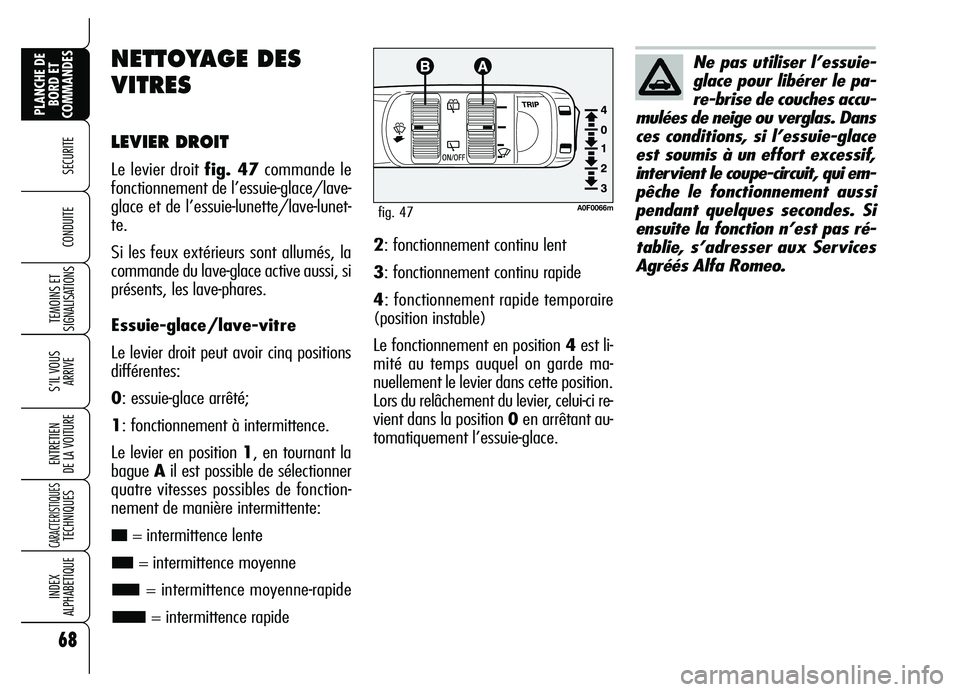 Alfa Romeo Brera/Spider 2007 Notice dentretien (in French) 68
SECURITE
TEMOINS ET
SIGNALISATIONS
S’IL VOUS
ARRIVE
ENTRETIEN
DE LA VOITURE
CARACTERISTIQUES TECHNIQUES
INDEX
ALPHABETIQUE
PLANCHE DE
BORD ET
COMMANDES
CONDUITE
NETTOYAGE DES
VITRES
LEVIER DR Alfa Romeo Brera/Spider 2007 Notice dentretien (in French) 68
SECURITE
TEMOINS ET
SIGNALISATIONS
S’IL VOUS
ARRIVE
ENTRETIEN
DE LA VOITURE
CARACTERISTIQUES TECHNIQUES
INDEX
ALPHABETIQUE
PLANCHE DE
BORD ET
COMMANDES
CONDUITE
NETTOYAGE DES
VITRES
LEVIER DR