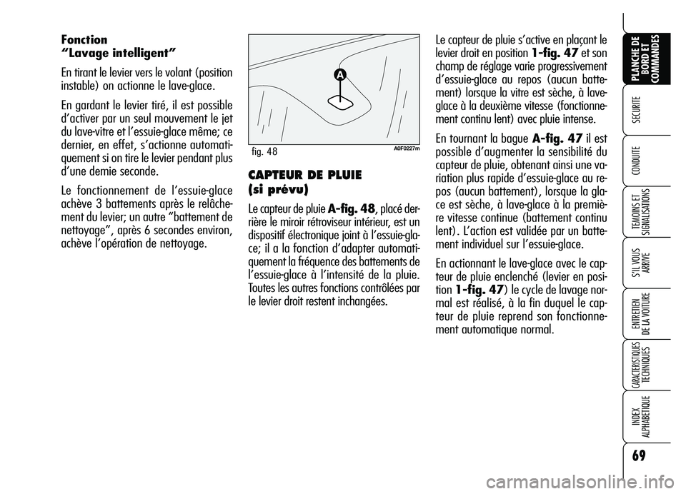 Alfa Romeo Brera/Spider 2007 Notice dentretien (in French) 69
SECURITE
TEMOINS ET
SIGNALISATIONS
S’IL VOUS
ARRIVE
ENTRETIEN
DE LA VOITURE
CARACTERISTIQUES TECHNIQUES
INDEX
ALPHABETIQUE
PLANCHE DE
BORD ET
COMMANDES
CONDUITE
Le capteur de pluie s’active Alfa Romeo Brera/Spider 2007 Notice dentretien (in French) 69
SECURITE
TEMOINS ET
SIGNALISATIONS
S’IL VOUS
ARRIVE
ENTRETIEN
DE LA VOITURE
CARACTERISTIQUES TECHNIQUES
INDEX
ALPHABETIQUE
PLANCHE DE
BORD ET
COMMANDES
CONDUITE
Le capteur de pluie s’active