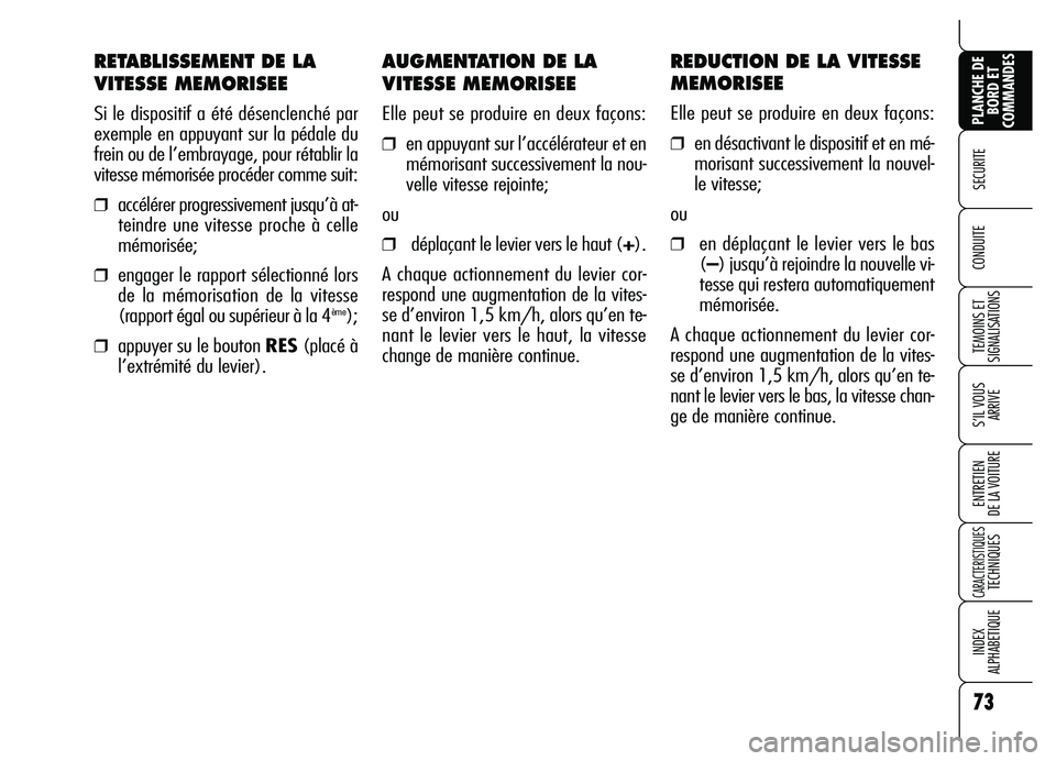 Alfa Romeo Brera/Spider 2007 Notice dentretien (in French) AUGMENTATION DE LA
VITESSE MEMORISEE
Elle peut se produire en deux façons:
❒en appuyant sur l’accélérateur et en
mémorisant successivement la nou-
velle vitesse rejointe;
ou
❒déplaçant le Alfa Romeo Brera/Spider 2007 Notice dentretien (in French) AUGMENTATION DE LA
VITESSE MEMORISEE
Elle peut se produire en deux façons:
❒en appuyant sur l’accélérateur et en
mémorisant successivement la nou-
velle vitesse rejointe;
ou
❒déplaçant le