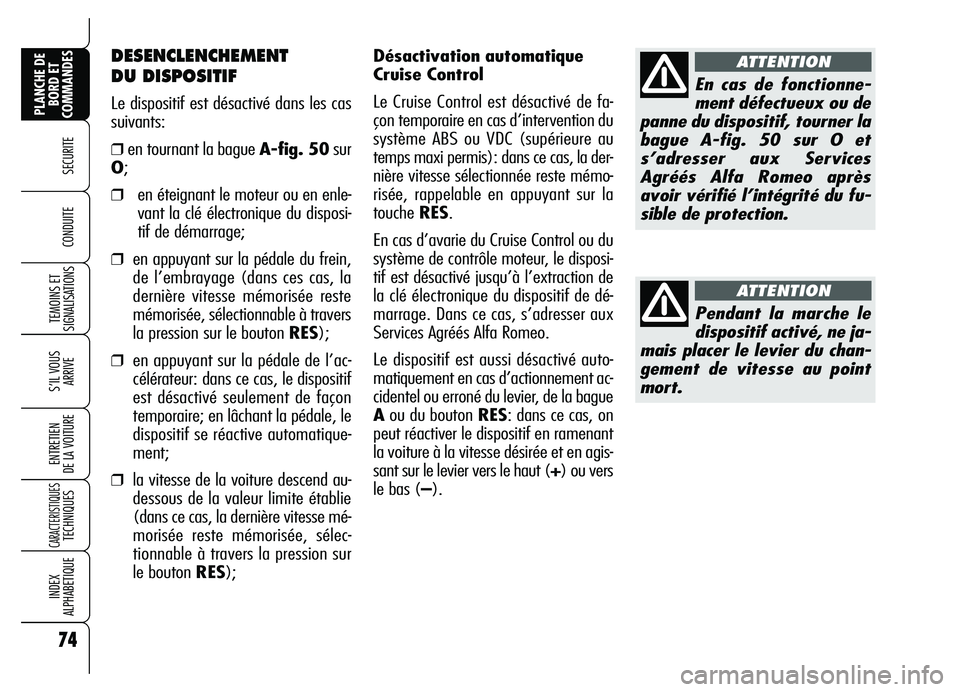 Alfa Romeo Brera/Spider 2007 Notice dentretien (in French) Désactivation automatique
Cruise Control
Le Cruise Control est désactivé de fa-
çon temporaire en cas d’intervention du
système ABS ou VDC (supérieure au
temps maxi permis): dans ce cas, la de Alfa Romeo Brera/Spider 2007 Notice dentretien (in French) Désactivation automatique
Cruise Control
Le Cruise Control est désactivé de fa-
çon temporaire en cas d’intervention du
système ABS ou VDC (supérieure au
temps maxi permis): dans ce cas, la de