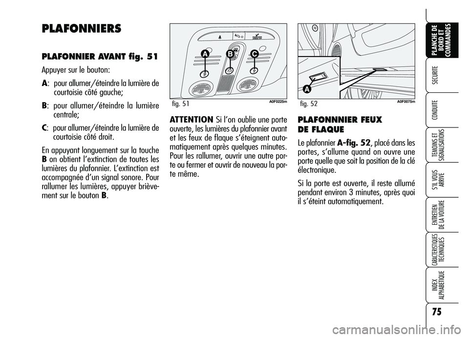 Alfa Romeo Brera/Spider 2007 Notice dentretien (in French) 75
SECURITE
TEMOINS ET
SIGNALISATIONS
S’IL VOUS
ARRIVE
ENTRETIEN
DE LA VOITURE
CARACTERISTIQUES TECHNIQUES
INDEX
ALPHABETIQUE
PLANCHE DE
BORD ET
COMMANDES
CONDUITE
PLAFONNIERS
PLAFONNIER AVANT f Alfa Romeo Brera/Spider 2007 Notice dentretien (in French) 75
SECURITE
TEMOINS ET
SIGNALISATIONS
S’IL VOUS
ARRIVE
ENTRETIEN
DE LA VOITURE
CARACTERISTIQUES TECHNIQUES
INDEX
ALPHABETIQUE
PLANCHE DE
BORD ET
COMMANDES
CONDUITE
PLAFONNIERS
PLAFONNIER AVANT f