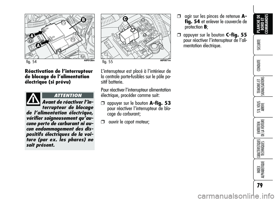 Alfa Romeo Brera/Spider 2007 Notice dentretien (in French) 79
SECURITE
TEMOINS ET
SIGNALISATIONS
S’IL VOUS
ARRIVE
ENTRETIEN
DE LA VOITURE
CARACTERISTIQUES TECHNIQUES
INDEX
ALPHABETIQUE
PLANCHE DE
BORD ET
COMMANDES
CONDUITE Réactivation de l’interrupte Alfa Romeo Brera/Spider 2007 Notice dentretien (in French) 79
SECURITE
TEMOINS ET
SIGNALISATIONS
S’IL VOUS
ARRIVE
ENTRETIEN
DE LA VOITURE
CARACTERISTIQUES TECHNIQUES
INDEX
ALPHABETIQUE
PLANCHE DE
BORD ET
COMMANDES
CONDUITE Réactivation de l’interrupte