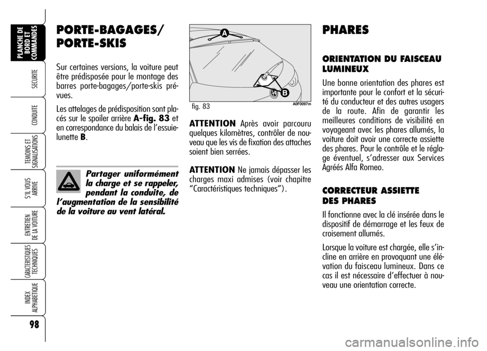 Alfa Romeo Brera/Spider 2007  Notice dentretien (in French) 98
SECURITE
TEMOINS ET
SIGNALISATIONS
S’IL VOUS
ARRIVE
ENTRETIEN 
DE LA VOITURE
CARACTERISTIQUES TECHNIQUES
INDEX 
ALPHABETIQUE
PLANCHE DE
BORD ET
COMMANDES
CONDUITE 
PORTE-BAGAGES/
PORTE-SKIS
Sur c