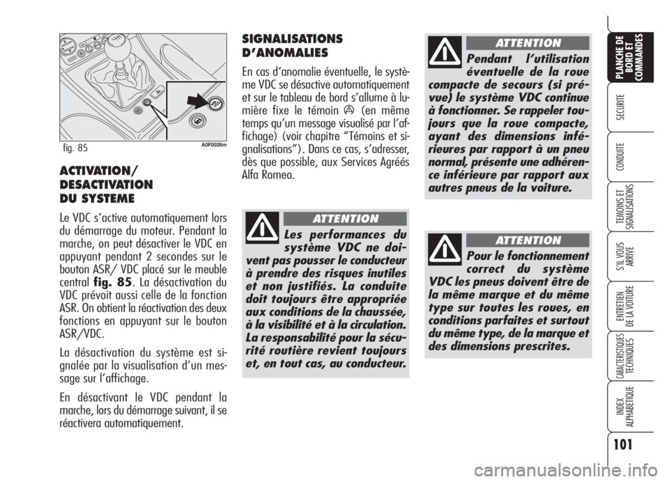Alfa Romeo Brera/Spider 2008 Notice dentretien (in French) 101
SECURITE
TEMOINS ET
SIGNALISATIONS
S’IL VOUS
ARRIVE
ENTRETIEN
DE LA VOITURE
CARACTERISTIQUESTECHNIQUES
INDEX
ALPHABETIQUE
PLANCHE DE
BORD ET
COMMANDES
CONDUITE
A0F0026mfig. 85
ACTIVATION/
DESACT Alfa Romeo Brera/Spider 2008 Notice dentretien (in French) 101
SECURITE
TEMOINS ET
SIGNALISATIONS
S’IL VOUS
ARRIVE
ENTRETIEN
DE LA VOITURE
CARACTERISTIQUESTECHNIQUES
INDEX
ALPHABETIQUE
PLANCHE DE
BORD ET
COMMANDES
CONDUITE
A0F0026mfig. 85
ACTIVATION/
DESACT