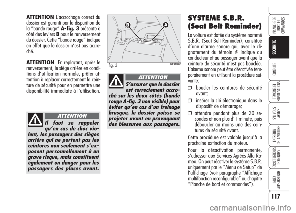 Alfa Romeo Brera/Spider 2008 Notice dentretien (in French) 117
SECURITE
TEMOINS ET
SIGNALISATIONS
S’IL VOUS
ARRIVE
ENTRETIEN
DE LA VOITURE
CARACTERISTIQUES
TECH
NIQUES
INDEX
ALPHABETIQUE
PPLANCHE DE
BORD ET
COMMANDES
CONDUITE
SYSTEME S.B.R.
(Seat Belt Rem Alfa Romeo Brera/Spider 2008 Notice dentretien (in French) 117
SECURITE
TEMOINS ET
SIGNALISATIONS
S’IL VOUS
ARRIVE
ENTRETIEN
DE LA VOITURE
CARACTERISTIQUES
TECH
NIQUES
INDEX
ALPHABETIQUE
PPLANCHE DE
BORD ET
COMMANDES
CONDUITE
SYSTEME S.B.R.
(Seat Belt Rem