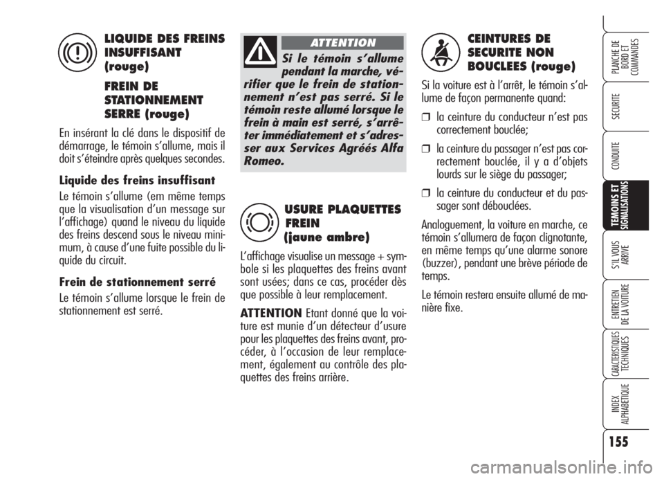 Alfa Romeo Brera/Spider 2008 Notice dentretien (in French) 155
SECURITE
TEMOINS ETSIGNALISATIONS
S’IL VOUS
ARRIVE
ENTRETIEN
DE LA VOITURE
CARACTERISTIQUESTECHNIQUES
INDEX
ALPHABETIQUE
PLANCHE DE
BORD ET
COMMANDES
CONDUITE
CEINTURES DE
SECURITE NON
BOUCL Alfa Romeo Brera/Spider 2008 Notice dentretien (in French) 155
SECURITE
TEMOINS ETSIGNALISATIONS
S’IL VOUS
ARRIVE
ENTRETIEN
DE LA VOITURE
CARACTERISTIQUESTECHNIQUES
INDEX
ALPHABETIQUE
PLANCHE DE
BORD ET
COMMANDES
CONDUITE
CEINTURES DE
SECURITE NON
BOUCL