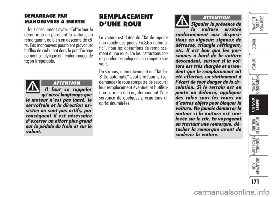 Alfa Romeo Brera/Spider 2008  Notice dentretien (in French) 171
SECURITE
TEMOINS ET
SIGNALISATIONS
S’IL VOUS
ARRIVE
ENTRETIEN
DE LA VOITURE
CARACTERISTIQUESTECHNIQUES
INDEX
ALPHABETIQUE
PLANCHE DE
BORD ET 
COMMANDES
CONDUITE
REMPLACEMENT
D’UNE ROUE
La voit