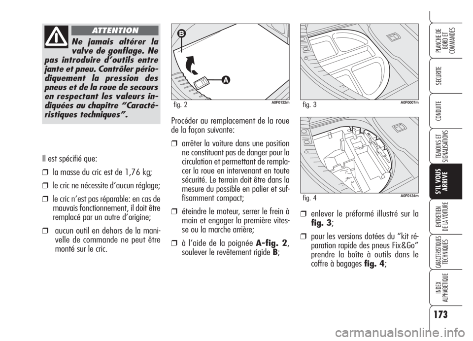 Alfa Romeo Brera/Spider 2008  Notice dentretien (in French) 173
SECURITE
TEMOINS ET
SIGNALISATIONS
S’IL VOUS
ARRIVE
ENTRETIEN
DE LA VOITURE
CARACTERISTIQUESTECHNIQUES
INDEX
ALPHABETIQUE
PLANCHE DE
BORD ET 
COMMANDES
CONDUITE
Il est spécifié que:
❒la mass