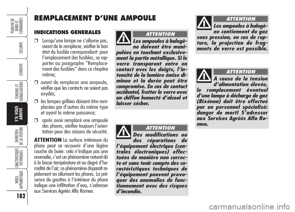 Alfa Romeo Brera/Spider 2008 Notice dentretien (in French) 182
SECURITE
TEMOINS ET
SIGNALISATIONS
S’IL VOUS
ARRIVE
ENTRETIEN
DE LA VOITURE
CARACTERISTIQUESTECHNIQUES
INDEX
ALPHABETIQUE
PLANCHE DE
BORD ET
COMMANDES
CONDUITE
INDICATIONS GENERALES
❒Lorsqu Alfa Romeo Brera/Spider 2008 Notice dentretien (in French) 182
SECURITE
TEMOINS ET
SIGNALISATIONS
S’IL VOUS
ARRIVE
ENTRETIEN
DE LA VOITURE
CARACTERISTIQUESTECHNIQUES
INDEX
ALPHABETIQUE
PLANCHE DE
BORD ET
COMMANDES
CONDUITE
INDICATIONS GENERALES
❒Lorsqu
