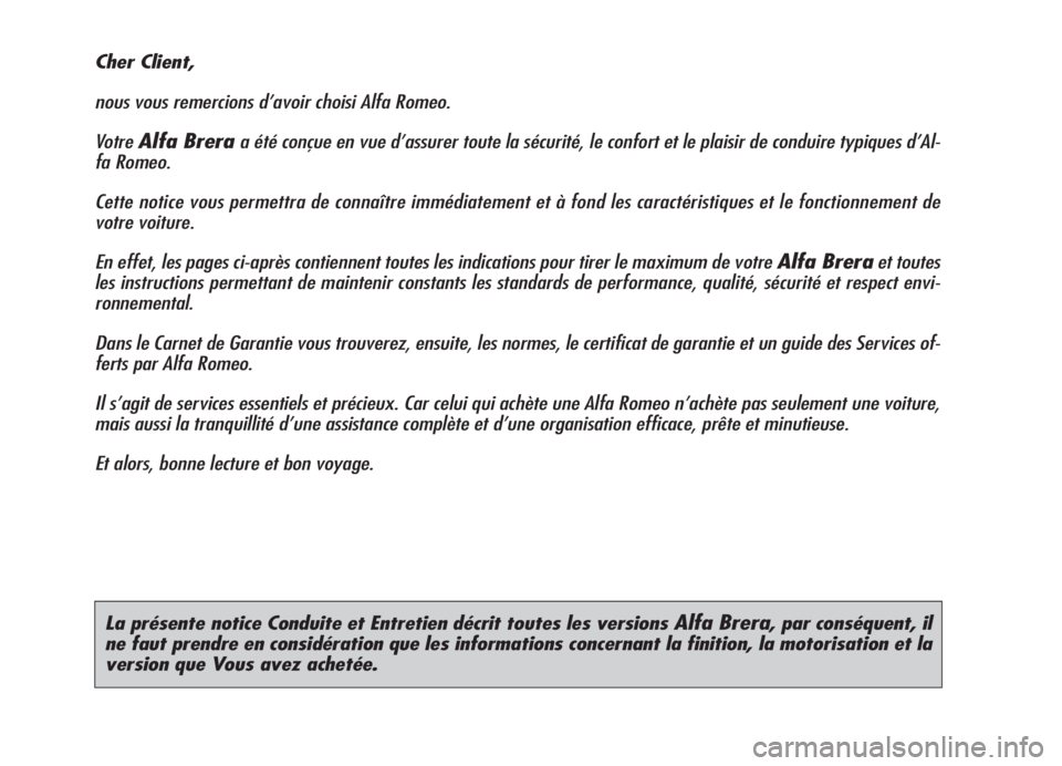 Alfa Romeo Brera/Spider 2008  Notice dentretien (in French) La présente notice Conduite et Entretien décrit toutes les versions Alfa Brera, par conséquent, il
ne faut prendre en considération que les informations concernant la finition, la motorisation et 