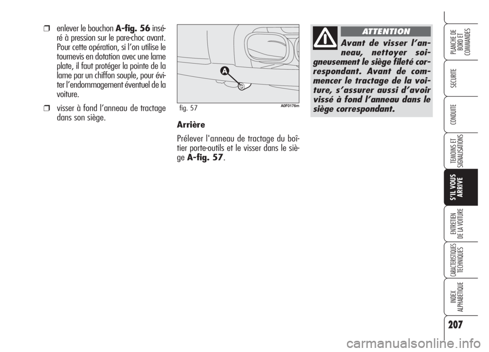 Alfa Romeo Brera/Spider 2008  Notice dentretien (in French) 207
SECURITE
TEMOINS ET
SIGNALISATIONS
S’IL VOUS
ARRIVE
ENTRETIEN
DE LA VOITURE
CARACTERISTIQUESTECHNIQUES
INDEX
ALPHABETIQUE
PLANCHE DE
BORD ET 
COMMANDES
CONDUITE
207
Arrière
Prélever l'anne