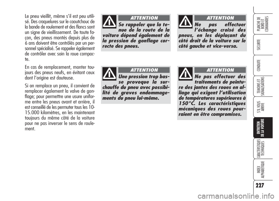 Alfa Romeo Brera/Spider 2008  Notice dentretien (in French) 227
SECURITE
TEMOINS ET
SIGNALISATIONS
S’IL VOUS
ARRIVE
ENTRETIEN
DE LA VOITURE
CARACTERISTIQUESTECHNIQUES
INDEX
ALPHABETIQUE
PLANCHE DE
BORD ET 
COMMANDES
CONDUITE
227
Se rappeler que la te-
nue de