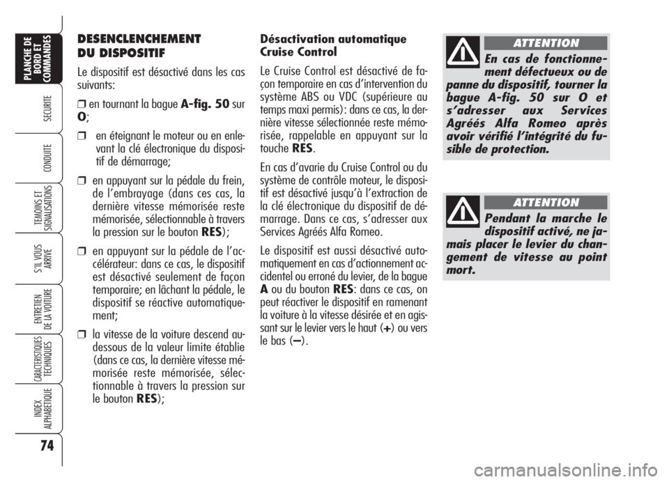 Alfa Romeo Brera/Spider 2008 Notice dentretien (in French) Désactivation automatique
Cruise Control
Le Cruise Control est désactivé de fa-
çon temporaire en cas d’intervention du
système ABS ou VDC (supérieure au
temps maxi permis): dans ce cas, la de Alfa Romeo Brera/Spider 2008 Notice dentretien (in French) Désactivation automatique
Cruise Control
Le Cruise Control est désactivé de fa-
çon temporaire en cas d’intervention du
système ABS ou VDC (supérieure au
temps maxi permis): dans ce cas, la de
