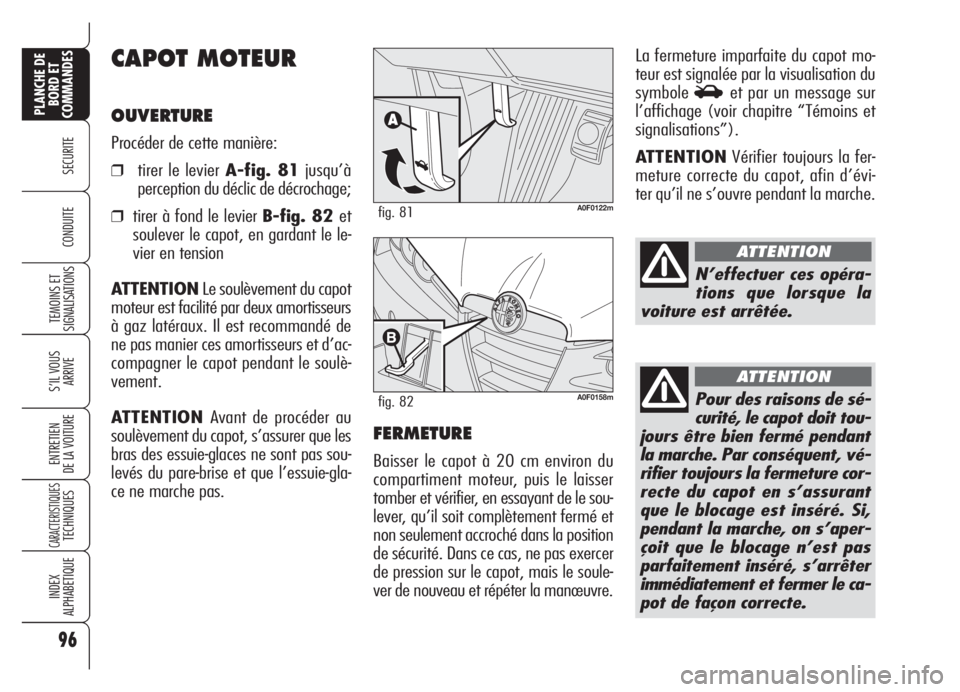 Alfa Romeo Brera/Spider 2008  Notice dentretien (in French) 96
SECURITE
TEMOINS ET
SIGNALISATIONS
S’IL VOUS
ARRIVE
ENTRETIEN
DE LA VOITURE
CARACTERISTIQUESTECHNIQUES
INDEX
ALPHABETIQUE
PLANCHE DE
BORD ET
COMMANDES
CONDUITE
CAPOT MOTEUR
OUVERTURE
Procéder de