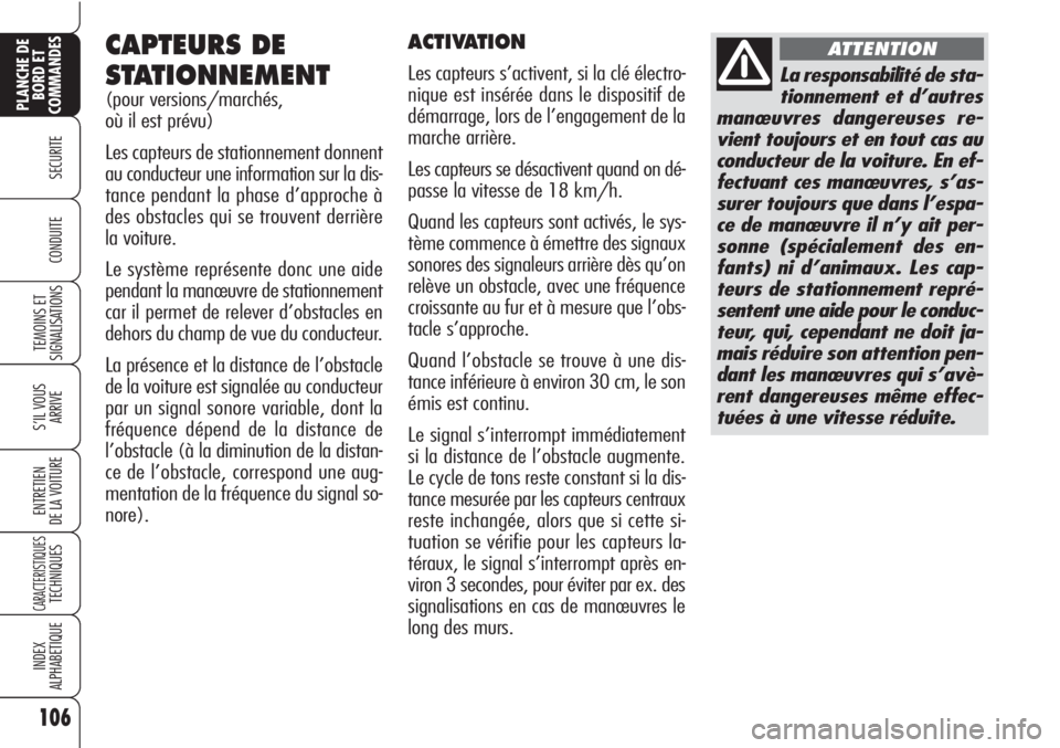 Alfa Romeo Brera/Spider 2010  Notice dentretien (in French) 106
SECURITE
TEMOINS ET
SIGNALISATIONS
S’IL VOUS
ARRIVE
ENTRETIEN
DE LA VOITURE
CARACTERISTIQUESTECHNIQUES
INDEX
ALPHABETIQUE
PLANCHE DE
BORD ET
COMMANDES
CONDUITE
CAPTEURS DE
STATIONNEMENT
(pour ve