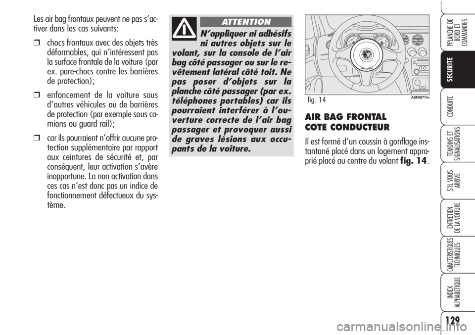 Alfa Romeo Brera/Spider 2010  Notice dentretien (in French) 129
SECURITE
TEMOINS ET 
SIGNALISATIONS
S’IL VOUS
ARRIVE
ENTRETIEN
DE LA VOITURE
CARACTERISTIQUES
TECH
NIQUES
INDEX
ALPHABETIQUE
PPLANCHE DE
BORD ET 
COMMANDES
CONDUITEAIR BAG FRONTAL 
COTE CONDUCTE