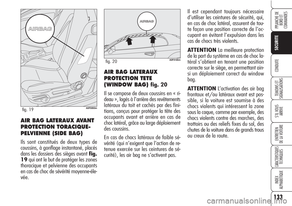 Alfa Romeo Brera/Spider 2010  Notice dentretien (in French) 133
SECURITE
TEMOINS ET 
SIGNALISATIONS
S’IL VOUS
ARRIVE
ENTRETIEN
DE LA VOITURE
CARACTERISTIQUES
TECH
NIQUES
INDEX
ALPHABETIQUE
PPLANCHE DE
BORD ET 
COMMANDES
CONDUITEAIR BAG LATERAUX
PROTECTION TE