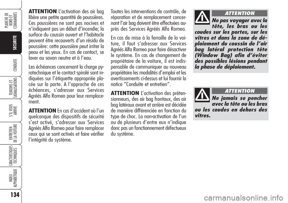 Alfa Romeo Brera/Spider 2010  Notice dentretien (in French) 134
SECURITE
TEMOINS ET
SIGNALISATIONS
S’IL VOUS 
ARRIVE
ENTRETIEN
DE LA VOITURE
CARACTERISTIQUESTECHNIQUES
INDEX
ALPHABETIQUE
PLANCHE DE
BORD ET 
COMMANDES
CONDUITE
ATTENTIONL’activation des air 