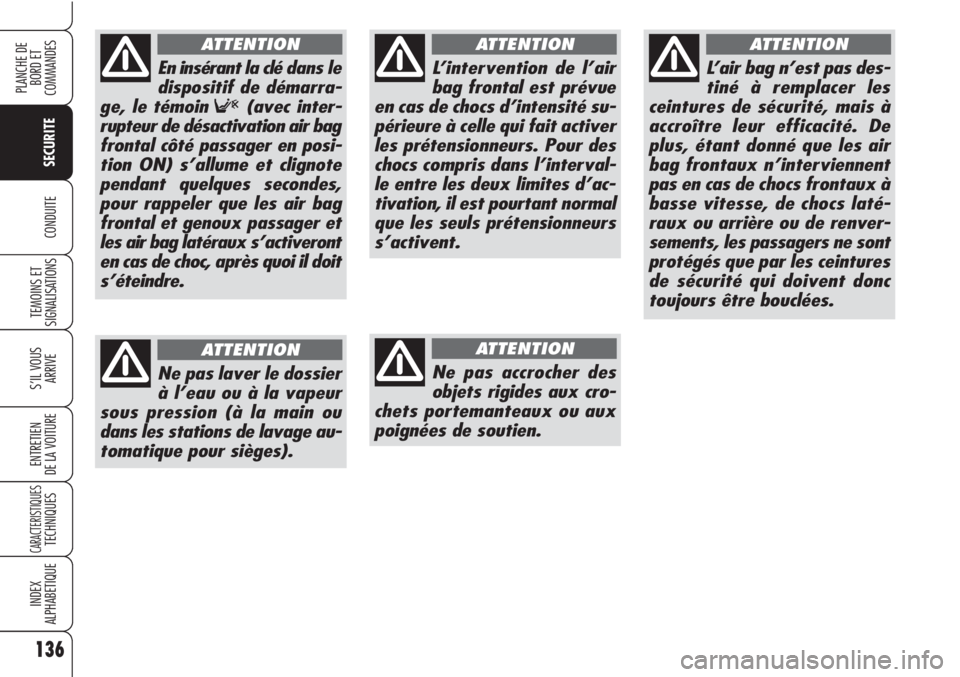 Alfa Romeo Brera/Spider 2010  Notice dentretien (in French) 136
SECURITE
TEMOINS ET
SIGNALISATIONS
S’IL VOUS 
ARRIVE
ENTRETIEN
DE LA VOITURE
CARACTERISTIQUESTECHNIQUES
INDEX
ALPHABETIQUE
PLANCHE DE
BORD ET 
COMMANDES
CONDUITE
L’intervention de l’air
bag 
