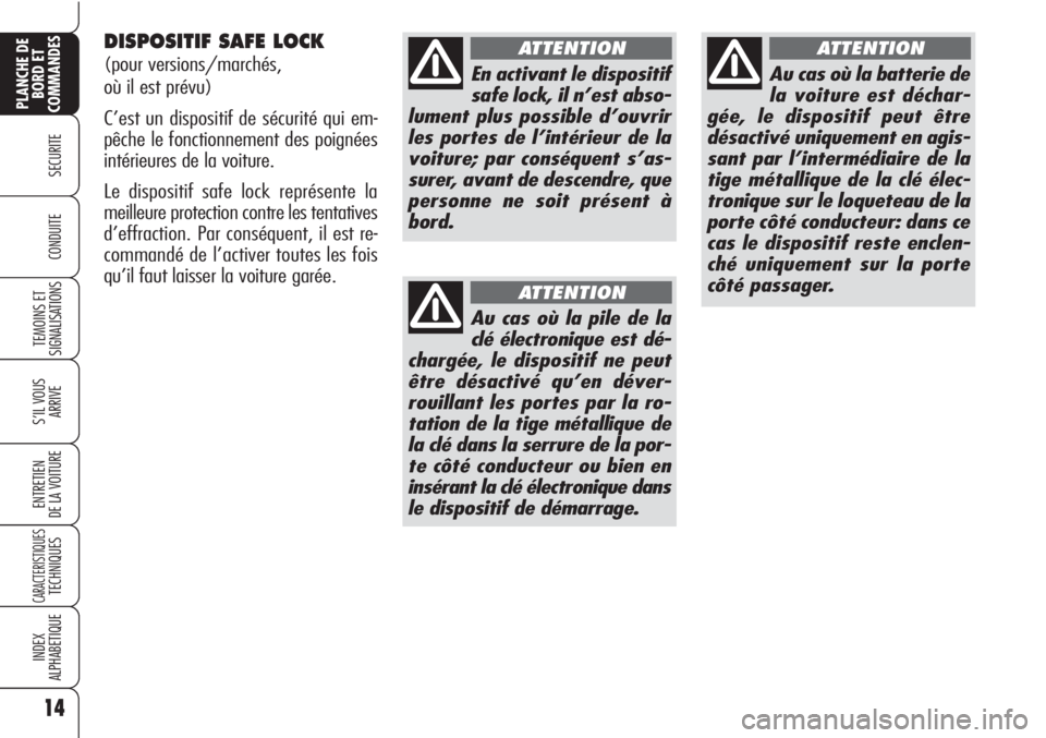 Alfa Romeo Brera/Spider 2010  Notice dentretien (in French) DISPOSITIF SAFE LOCK 
(pour versions/marchés, 
où il est prévu)
C’est un dispositif de sécurité qui em-
pêche le fonctionnement des poignées
intérieures de la voiture.
Le dispositif safe loc