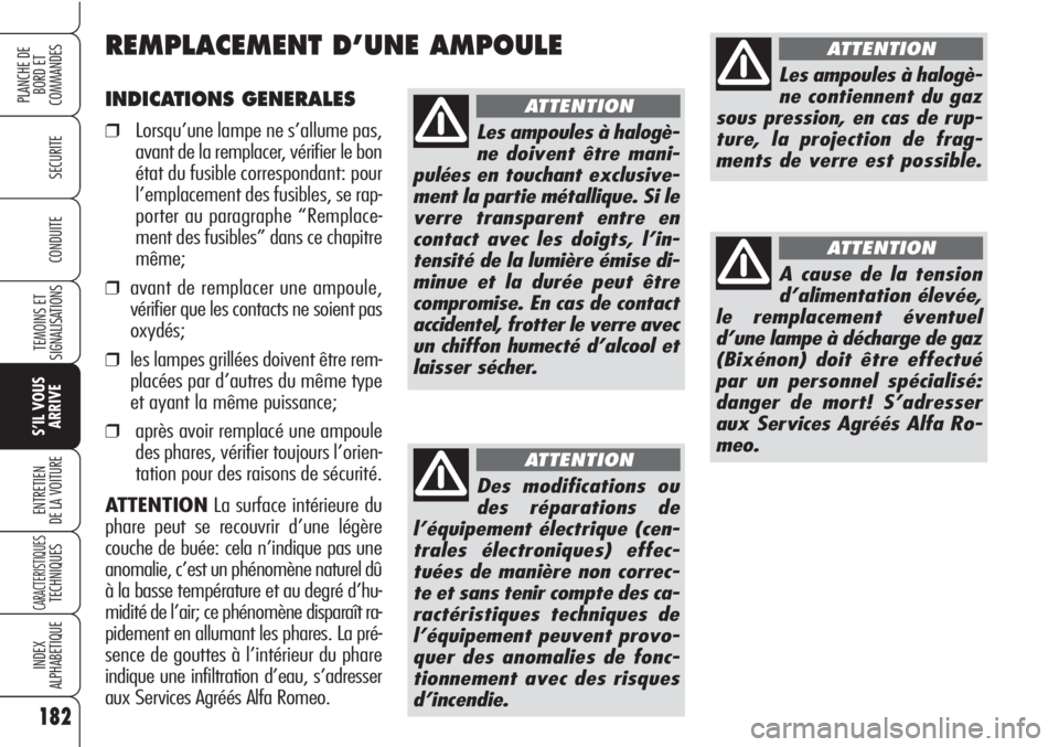 Alfa Romeo Brera/Spider 2010  Notice dentretien (in French) 182
SECURITE
TEMOINS ET
SIGNALISATIONS
S’IL VOUS
ARRIVE
ENTRETIEN
DE LA VOITURE
CARACTERISTIQUESTECHNIQUES
INDEX
ALPHABETIQUE
PLANCHE DE
BORD ET 
COMMANDES
CONDUITE
INDICATIONS GENERALES
❒Lorsqu
