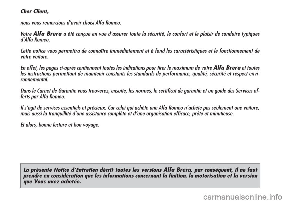 Alfa Romeo Brera/Spider 2010  Notice dentretien (in French) La présente Notice d’Entretien décrit toutes les versions Alfa Brera, par conséquent, il ne faut
prendre en considération que les informations concernant la finition, la motorisation et la versi