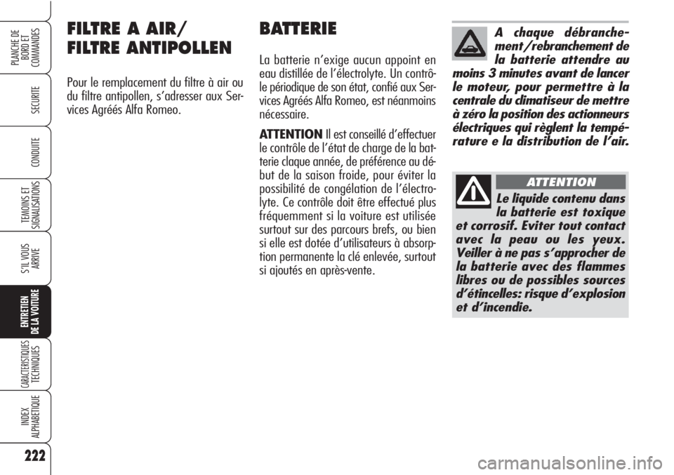 Alfa Romeo Brera/Spider 2010  Notice dentretien (in French) 222
SECURITE
TEMOINS ET
SIGNALISATIONS
S’IL VOUS
ARRIVE
ENTRETIEN
DE LA VOITURE
CARACTERISTIQUESTECHNIQUES
INDEX
ALPHABETIQUE
PLANCHE DE
BORD ET 
COMMANDES
CONDUITE
222
FILTRE A AIR/
FILTRE ANTIPOLL